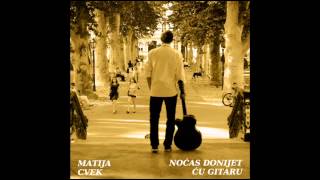 Video thumbnail of "Matija Cvek - Noćas Donijet Ću Gitaru"