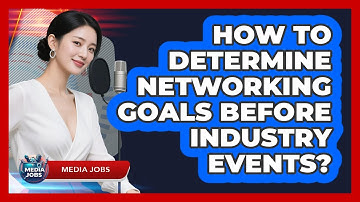 How To Determine Networking Goals Before Industry Events?