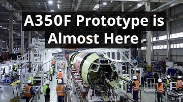A350F Prototype is FINALLY Almost Ready