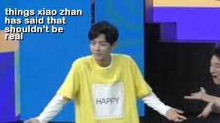 things xiao zhan has said that shouldn't be real