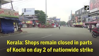 Kerala: Shops remain closed in parts of Kochi on day 2 of nationwide strike