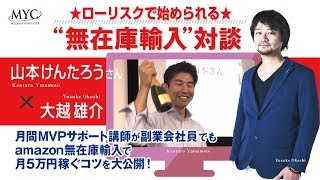 【無在庫輸入対談】山本けんたろうvs大越雄介MYC「2017年8月度月間MVPサポート講師が副業会社員でもamazon無在庫輸入で月5万円稼ぐコツを大公開！」