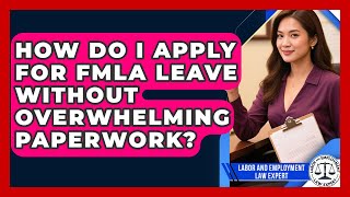 How Do I Apply For FMLA Leave Without Overwhelming Paperwork? - Labor and Employment Law Expert