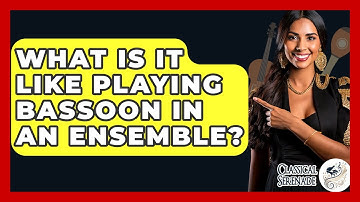 What Is It Like Playing Bassoon In An Ensemble? - Classical Serenade