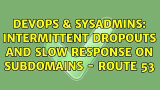 Celebrity DevOps & SysAdmins: Intermittent dropouts and slow response on subdomains - Route 53 Wealth
