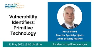 CSA UK Webinar: Vulnerability Identifiers - Primitive  Technology