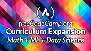 freeCodeCamp.org Curriculum Expansion: Math + Machine Learning + Data Science