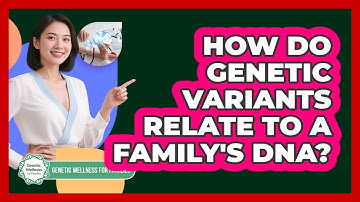 How Do Genetic Variants Relate To A Family