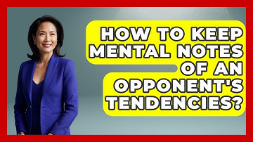 How To Keep Mental Notes Of An Opponent