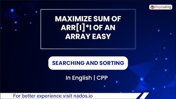 Maximize Sum Of Arri Of An Array Easy  Module  Searching And Sorting  In English  CPP  Video 9