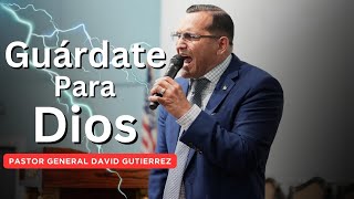 Guárdate Para Dios  Pastor General David Gutierrez