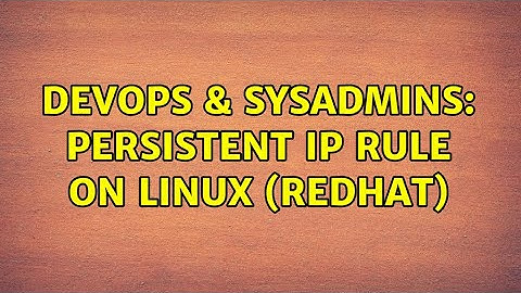 DevOps & SysAdmins: Persistent ip rule on Linux (Redhat) (3 Solutions!!)