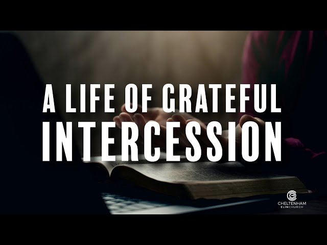 A Life of Grateful Intercession - Cheltenham Elim Church 20th July 2025