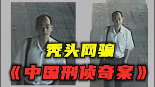 恶魔在人间，秃头网骗劫财劫色，连害数名女子《中国刑侦奇案》第三期