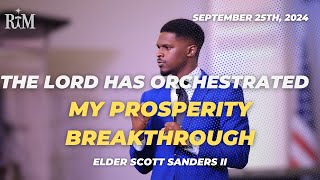 The Lord Has Orchestrated My Prosperity Breakthrough | Elder Scott T. Sanders II | 9-25-24 6:45PM