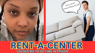 RENT-A-CENTER CAUSED ME TO DO TIME IN PRISON