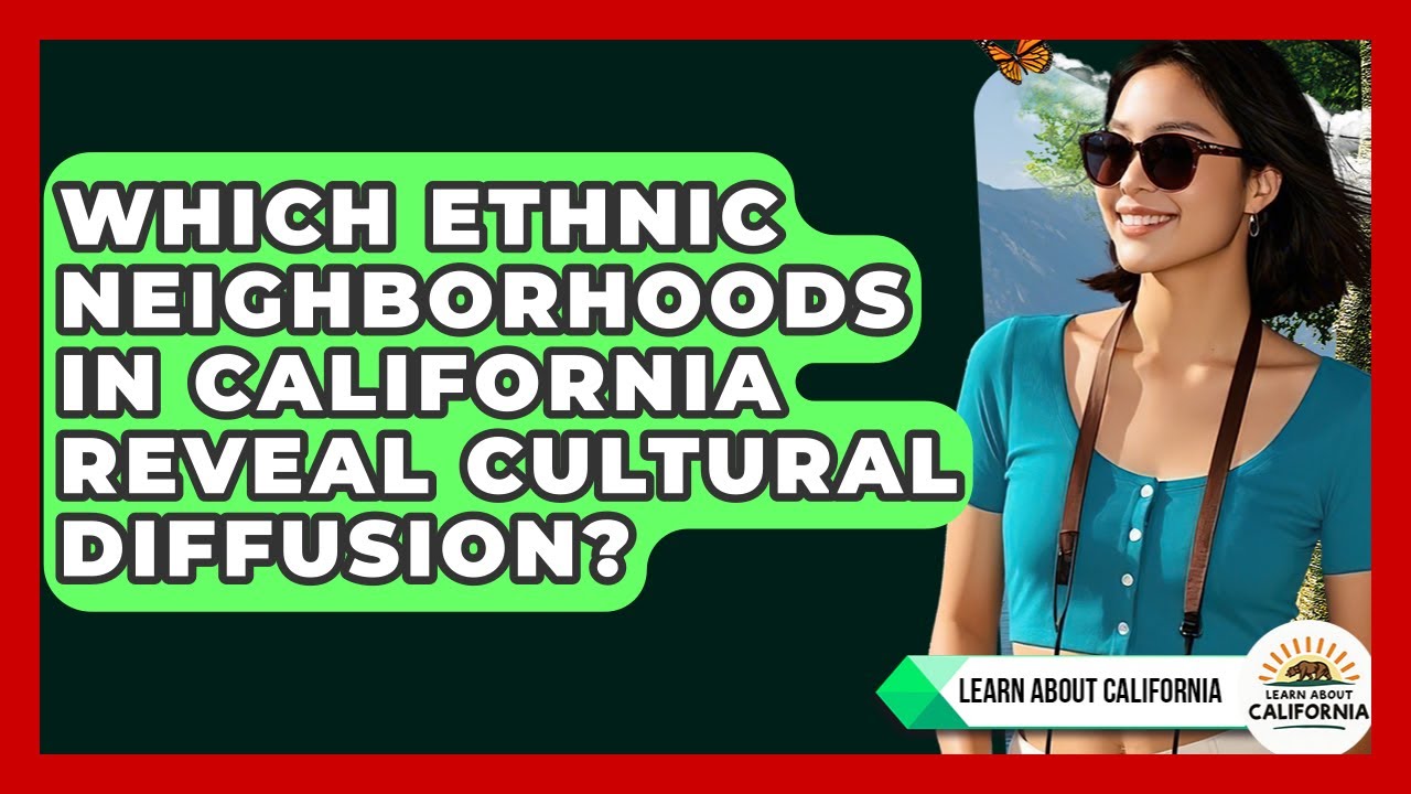Which Ethnic Neighborhoods In California Reveal Cultural Diffusion? - Learn About California