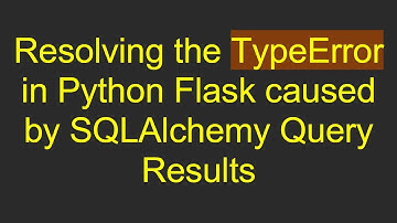 Resolving the TypeError in Python Flask caused by SQLAlchemy Query Results