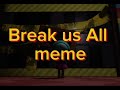 Break Us All Meme - My Dandy’s World Designs