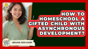 How To Homeschool A Gifted Child With Asynchronous Development? - Homeschool Parent Academy