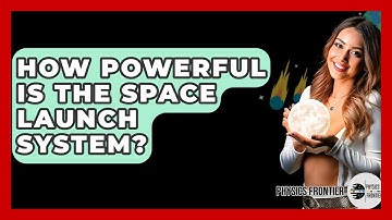 How Powerful Is The Space Launch System? - Physics Frontier