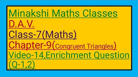 DAV || Class-7(Maths)|| Chapter-9(Congruent Triangles)||Video-14 || Enrichment Questions (Q-1, 2)