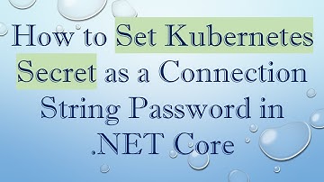 How to Set Kubernetes Secret as a Connection String Password in .NET Core