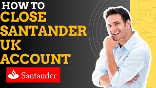 How to close Santander uk account I S M TECH