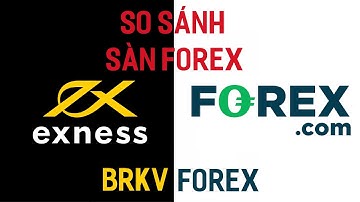 AI NGON HƠN? SO SÁNH SÀN EXNESS VÀ SÀN FOREX.COM - BRKV Forex