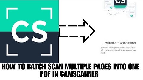 HOW TO BATCH SCAN MULTIPLE PAGES INTO ONE PDF IN CAMSCANNER