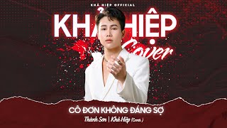 CÔ ĐƠN KHÔNG ĐÁNG SỢ | THÀNH SƠN | KHẢ HIỆP COVER | Tập sống bằng lòng với những thứ trời không cho