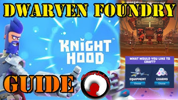 Knighthood / Dwarven Foundry Guide