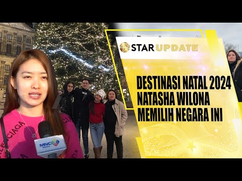 INI DESTINASI TEMPAT NATASHA WILONA MEMILIH RAYAKAN NATAL & TAHUN BARU 2024 - STAR UPDATE