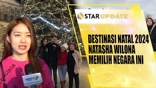 INI DESTINASI TEMPAT NATASHA WILONA MEMILIH RAYAKAN NATAL & TAHUN BARU 2024 - STAR UPDATE