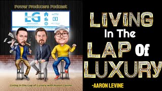 Power Producers Podcast - Living in the Lap of Luxury with Aaron Levine