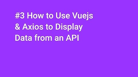 Display #api Data using #vuejs & #axios: Step-by-Step Tutorial