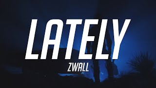 ZWALL - LATELY (LYRICS)