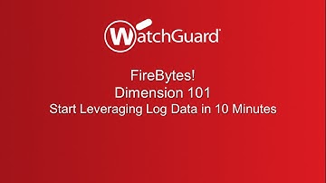 WatchGuard FireBytes! Dimension 101 - Start Leveraging Log Data in 10 Minutes