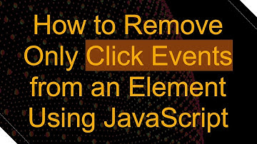 How to Remove Only Click Events from an Element Using JavaScript