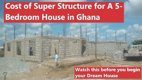 Building in Ghana | Cost of a Super Structure of a 5-bedroom house in Ghana