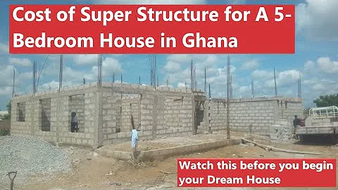 Building in Ghana | Cost of a Super Structure of a 5-bedroom house in Ghana