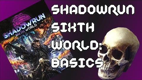 Shadowrun Sixth World: Basics and Character Creation