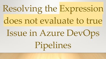 Resolving the Expression does not evaluate to true Issue in Azure DevOps Pipelines