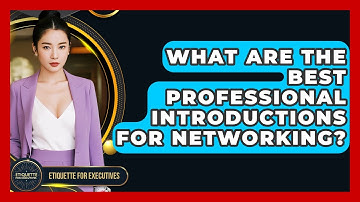 What Are The Best Professional Introductions For Networking? - Etiquette for Executives