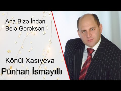 Pünhan İsmayıllı Könül Xasıyeva Ana Bizə İndən Belə Gərəksən