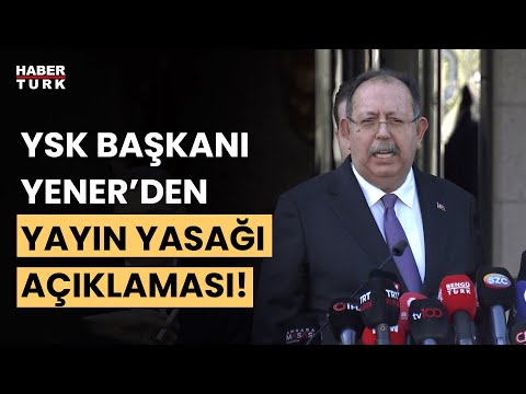 Yayın yasağı kaçta kalkacak? YSK Başkanı Ahmet Yener'den son dakika açıklaması!