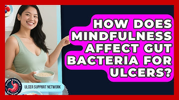 How Does Mindfulness Affect Gut Bacteria For Ulcers? - Ulcer Support Network