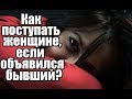 Как поступать женщине, если объявился БЫВШИЙ?