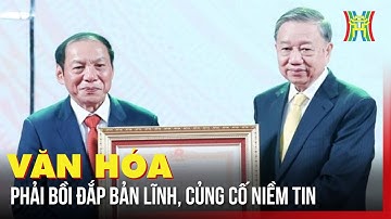 Tổng Bí thư Tô Lâm: Văn hóa phải bồi đắp bản lĩnh, hình thành năng lực mềm quốc gia