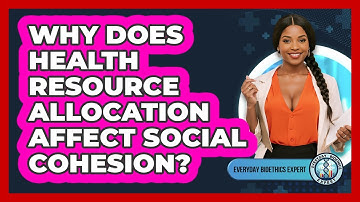 Why Does Health Resource Allocation Affect Social Cohesion? - Everyday Bioethics Expert